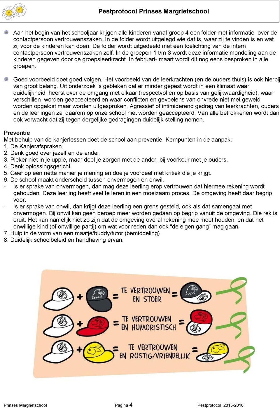 In de groepen 1 t/m 3 wordt deze informatie mondeling aan de kinderen gegeven door de groepsleerkracht. In februari- maart wordt dit nog eens besproken in alle groepen.