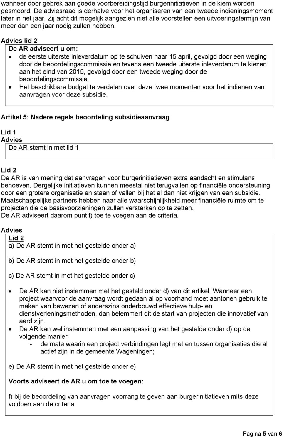 lid 2 de eerste uiterste inleverdatum op te schuiven naar 15 april, gevolgd door een weging door de beoordelingscommissie en tevens een tweede uiterste inleverdatum te kiezen aan het eind van 2015,