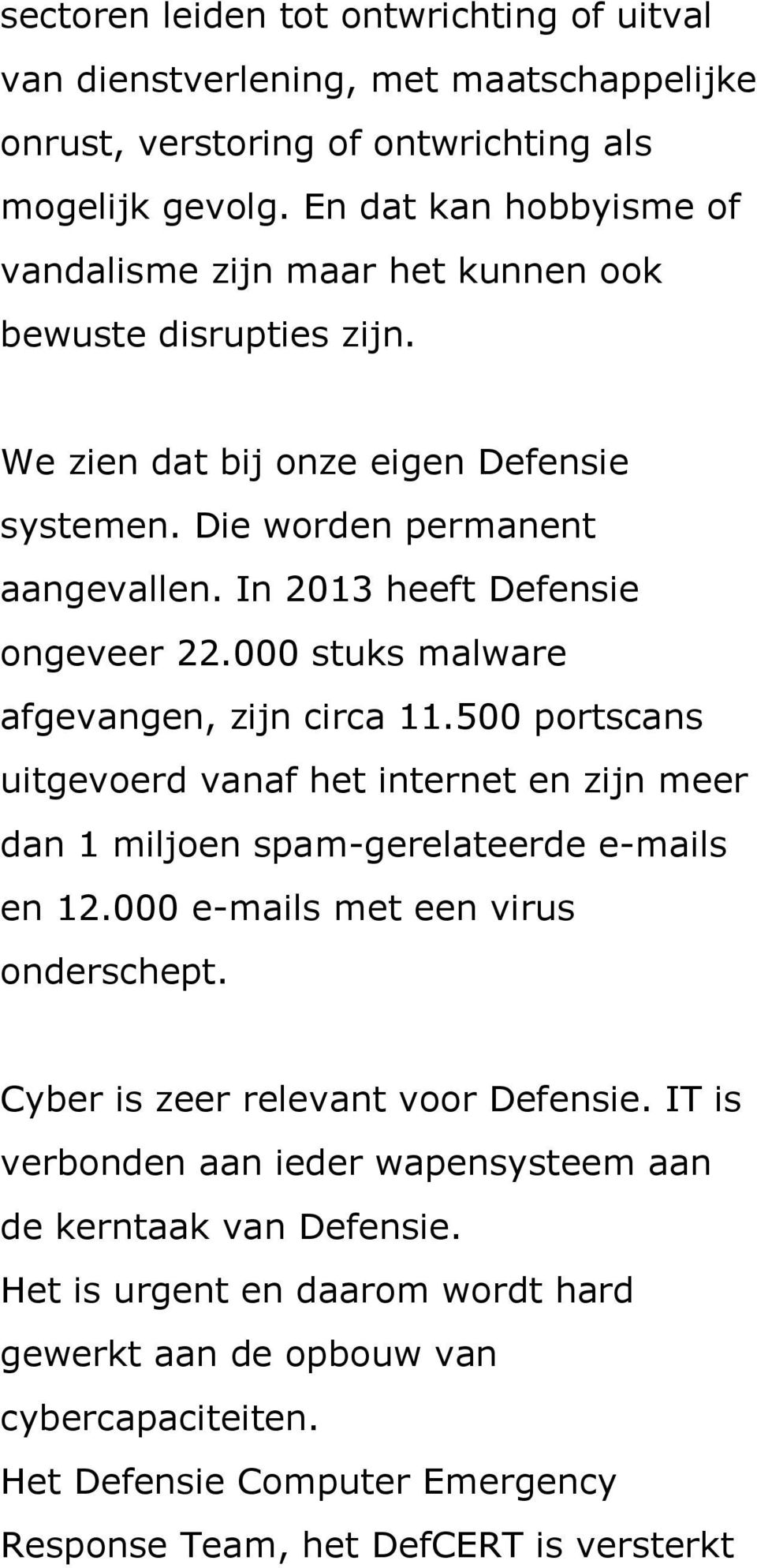 In 2013 heeft Defensie ongeveer 22.000 stuks malware afgevangen, zijn circa 11.500 portscans uitgevoerd vanaf het internet en zijn meer dan 1 miljoen spam-gerelateerde e-mails en 12.