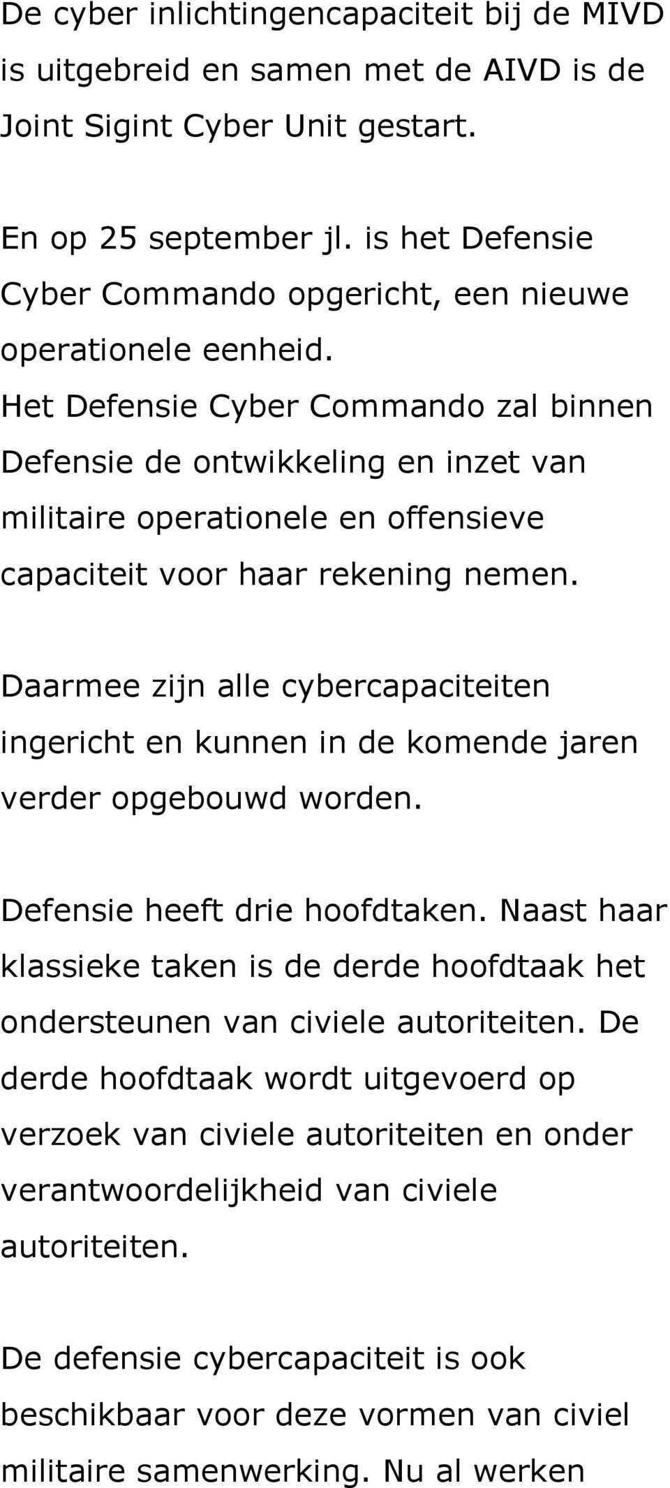 Het Defensie Cyber Commando zal binnen Defensie de ontwikkeling en inzet van militaire operationele en offensieve capaciteit voor haar rekening nemen.