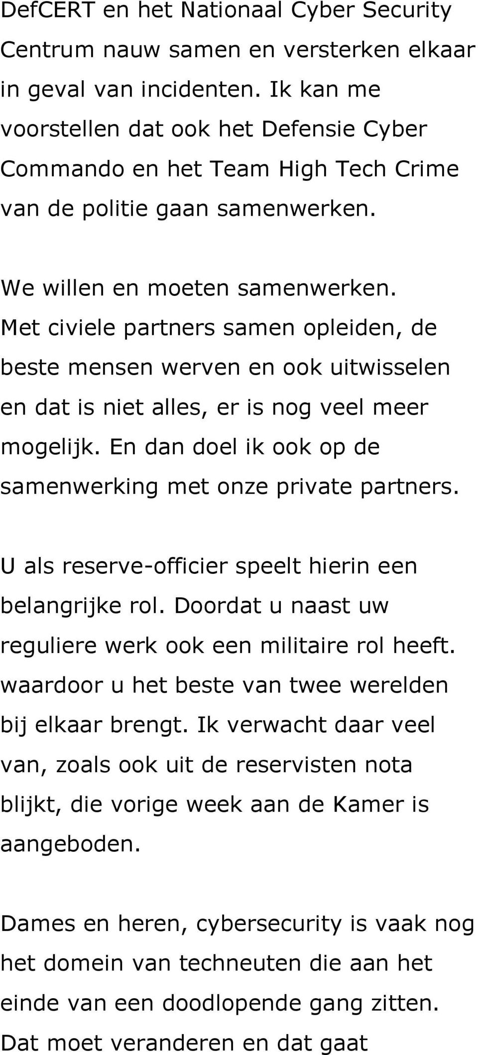 Met civiele partners samen opleiden, de beste mensen werven en ook uitwisselen en dat is niet alles, er is nog veel meer mogelijk. En dan doel ik ook op de samenwerking met onze private partners.