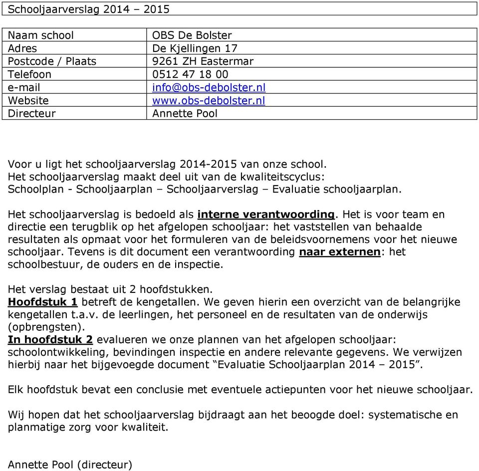 Het schooljaarverslag maakt deel uit van de kwaliteitscyclus: Schoolplan - Schooljaarplan Schooljaarverslag Evaluatie schooljaarplan. Het schooljaarverslag is bedoeld als interne verantwoording.