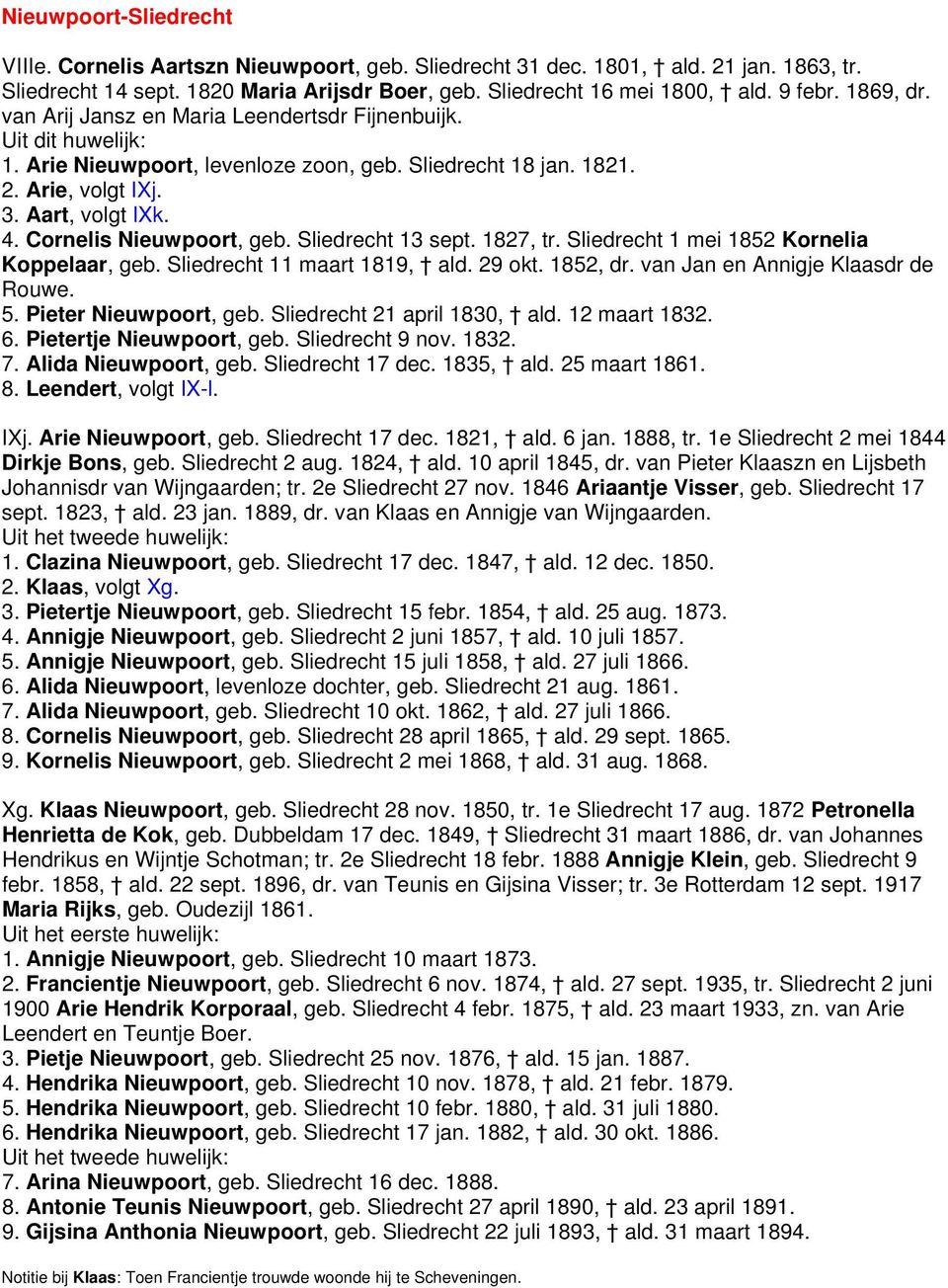 Sliedrecht 13 sept. 1827, tr. Sliedrecht 1 mei 1852 Kornelia Koppelaar, geb. Sliedrecht 11 maart 1819, ald. 29 okt. 1852, dr. van Jan en Annigje Klaasdr de Rouwe. 5. Pieter Nieuwpoort, geb.