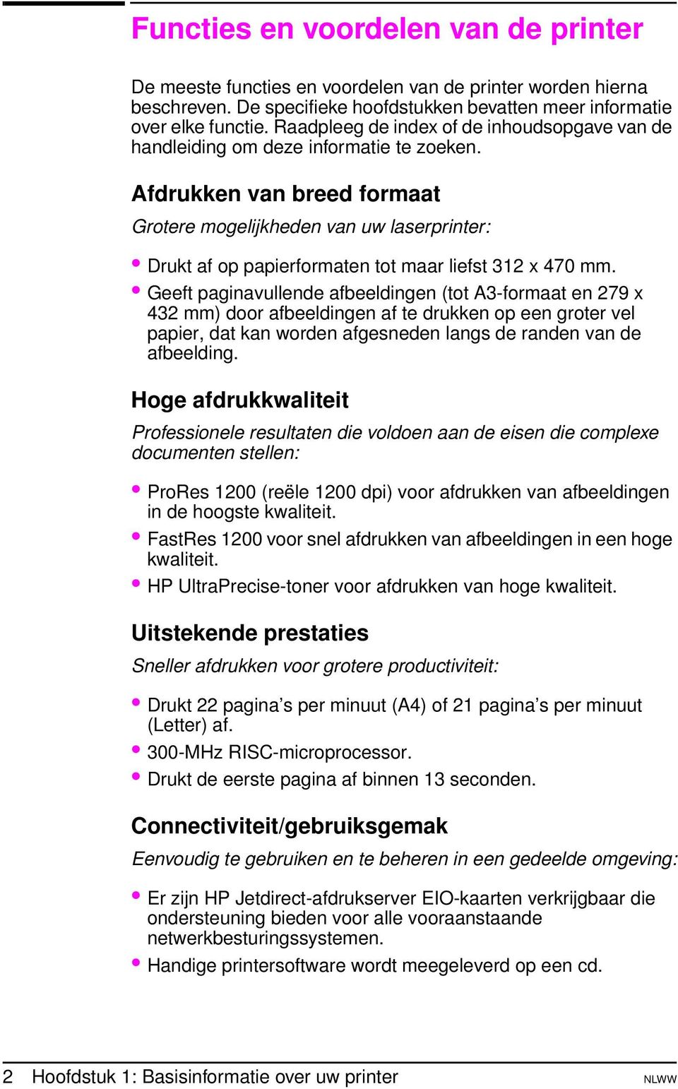 Afdrukken van breed formaat Grotere mogelijkheden van uw laserprinter: Drukt af op papierformaten tot maar liefst 312 x 470 mm.