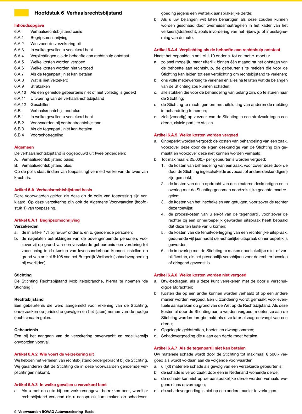 A.11 Uitvoering van de verhaalsrechtsbijstand 6.A.12 Geschillen 6.B Verhaalsrechtsbijstand plus 6.B.1 In welke gevallen u verzekerd bent 6.B.2 Voorwaarden bij contractrechtsbijstand 6.B.3 Als de tegenpartij niet kan betalen 6.