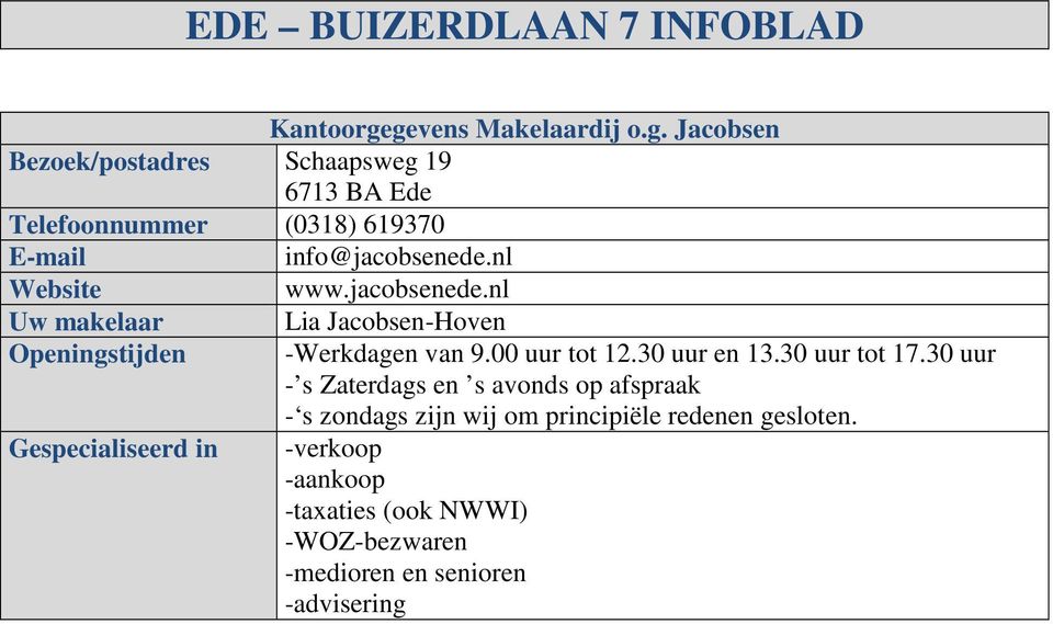 nl Website www.jacobsenede.nl Uw makelaar Openingstijden Gespecialiseerd in Lia Jacobsen-Hoven -Werkdagen van 9.00 uur tot 12.