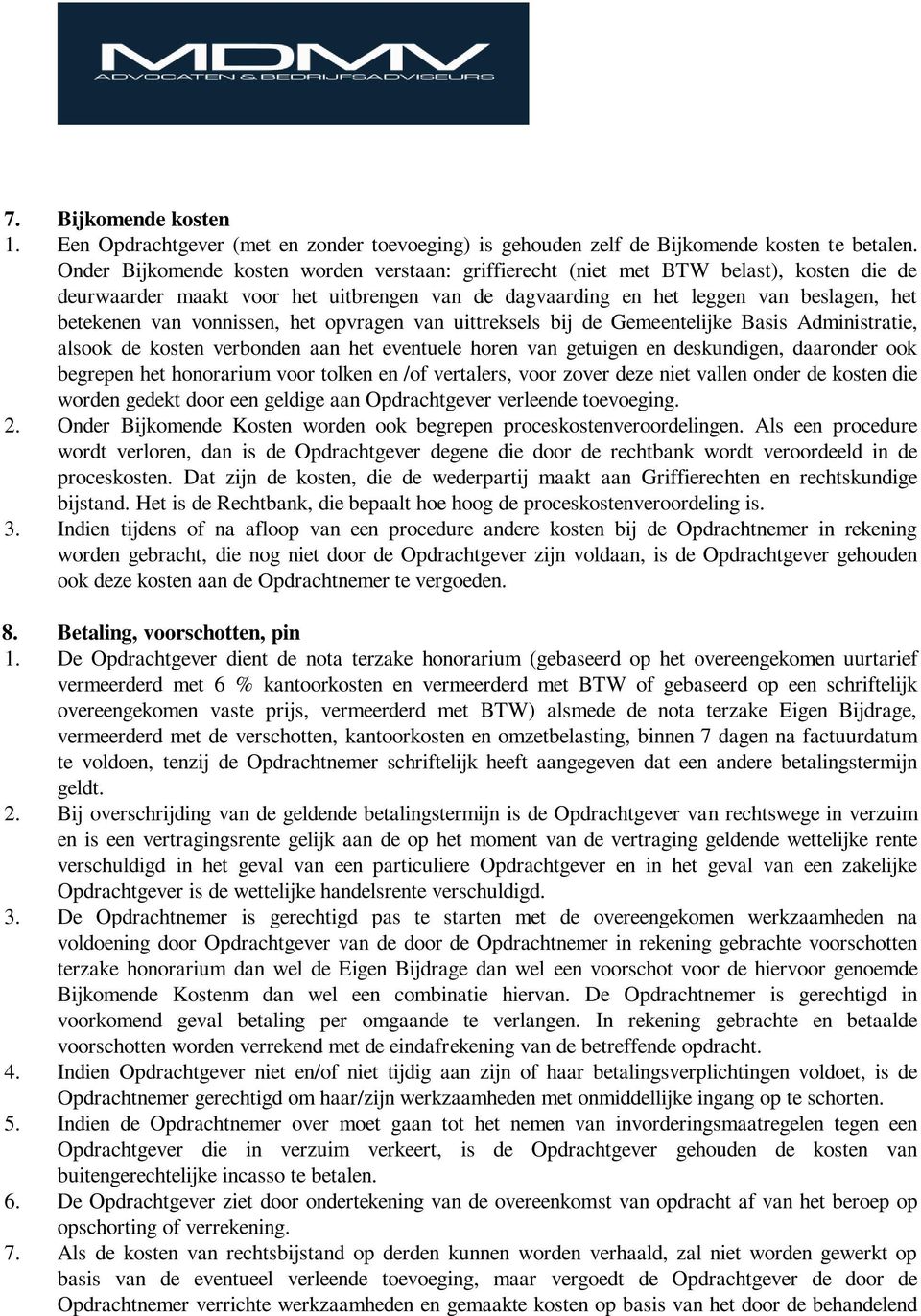 vonnissen, het opvragen van uittreksels bij de Gemeentelijke Basis Administratie, alsook de kosten verbonden aan het eventuele horen van getuigen en deskundigen, daaronder ook begrepen het honorarium