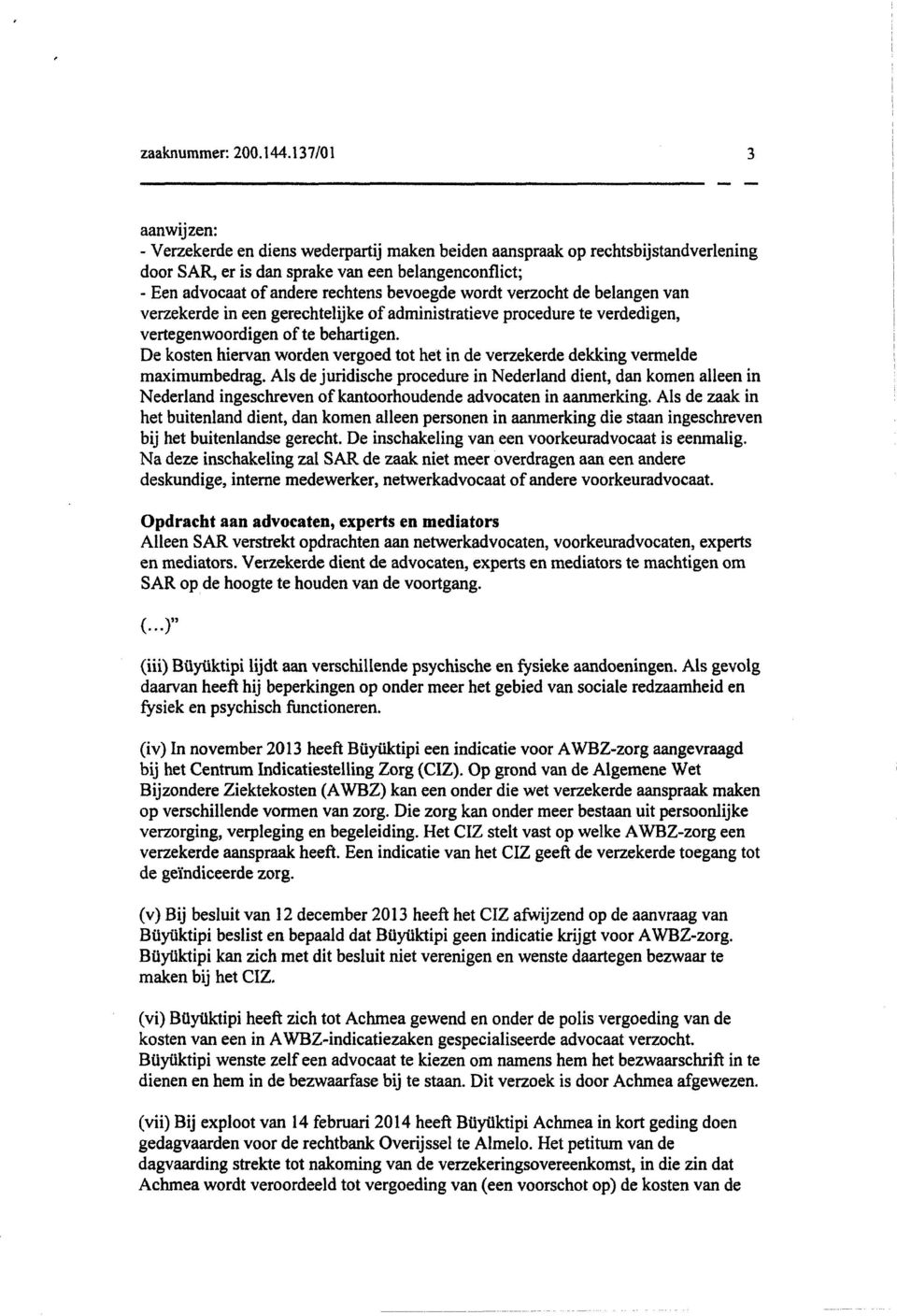 wordt verzocht de belangen van verzekerde in een gerechtelijke of administratieve procedure te verdedigen, vertegenwoordigen of te behartigen.