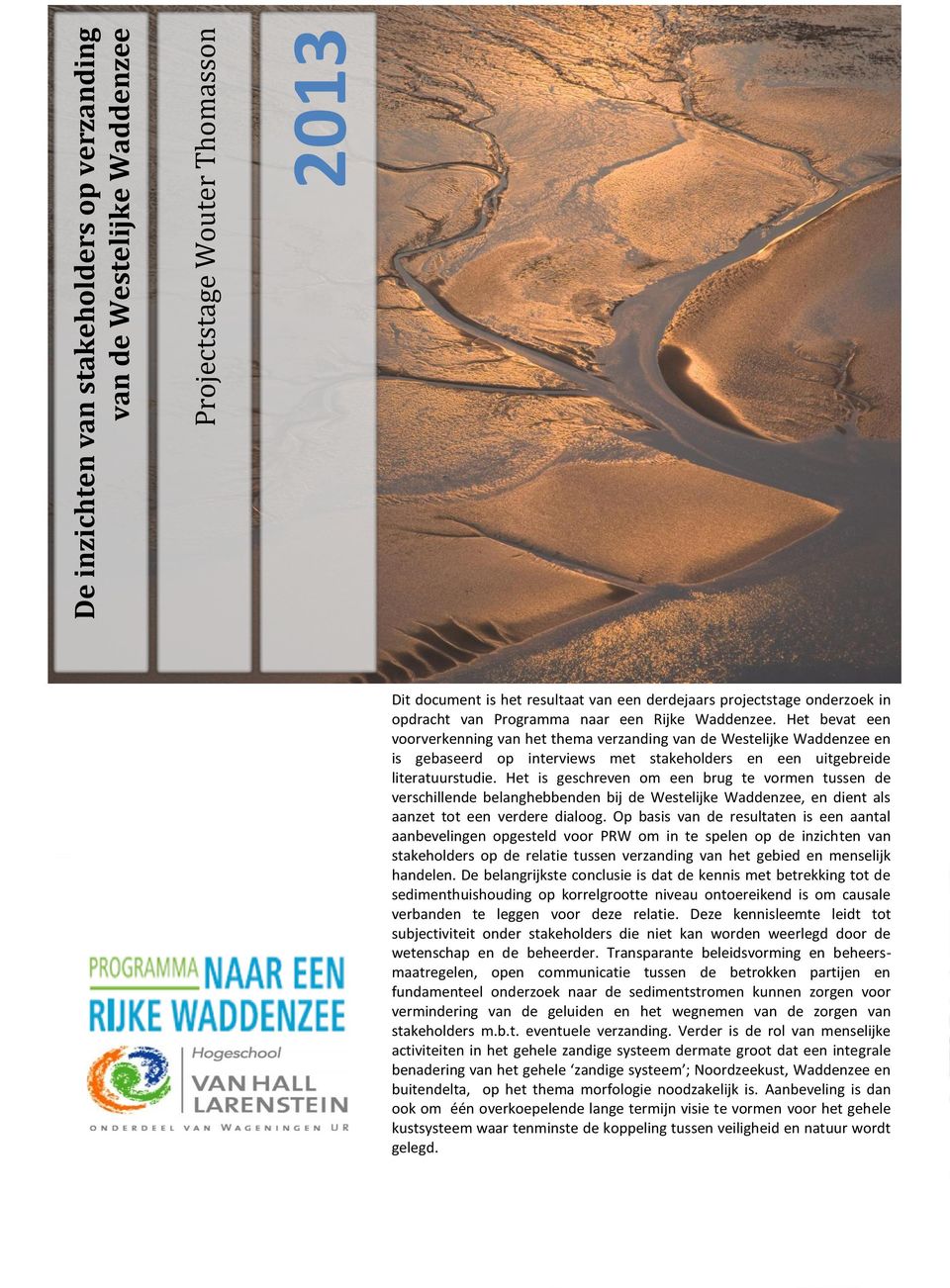 Het bevat een voorverkenning van het thema verzanding van de Westelijke Waddenzee en is gebaseerd op interviews met stakeholders en een uitgebreide literatuurstudie.