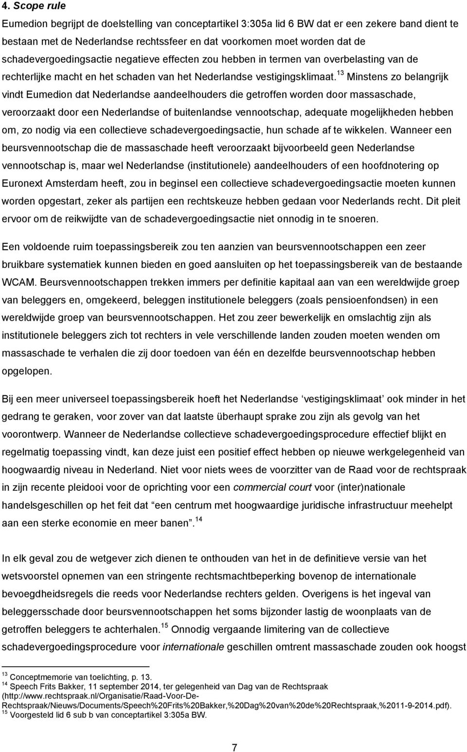 13 Minstens zo belangrijk vindt Eumedion dat Nederlandse aandeelhouders die getroffen worden door massaschade, veroorzaakt door een Nederlandse of buitenlandse vennootschap, adequate mogelijkheden