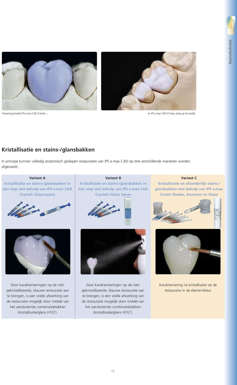 Variant A Kristallisatie en stains-/glansbakken in één stap met behulp van IPS e.max CAD Crystall./Glaze-pasta Variant B Kristallisatie en stains-/glansbakken in één stap met behulp van IPS e.