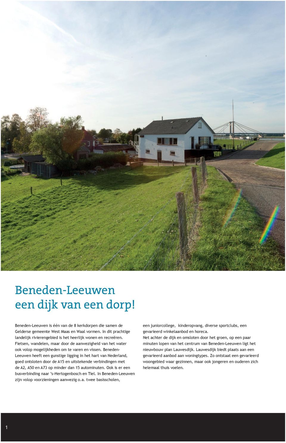 Beneden- Leeuwen heeft een gunstige ligging in het hart van Nederland, goed ontsloten door de A15 en uitstekende verbindingen met de A2, A50 en A73 op minder dan 15 autominuten.