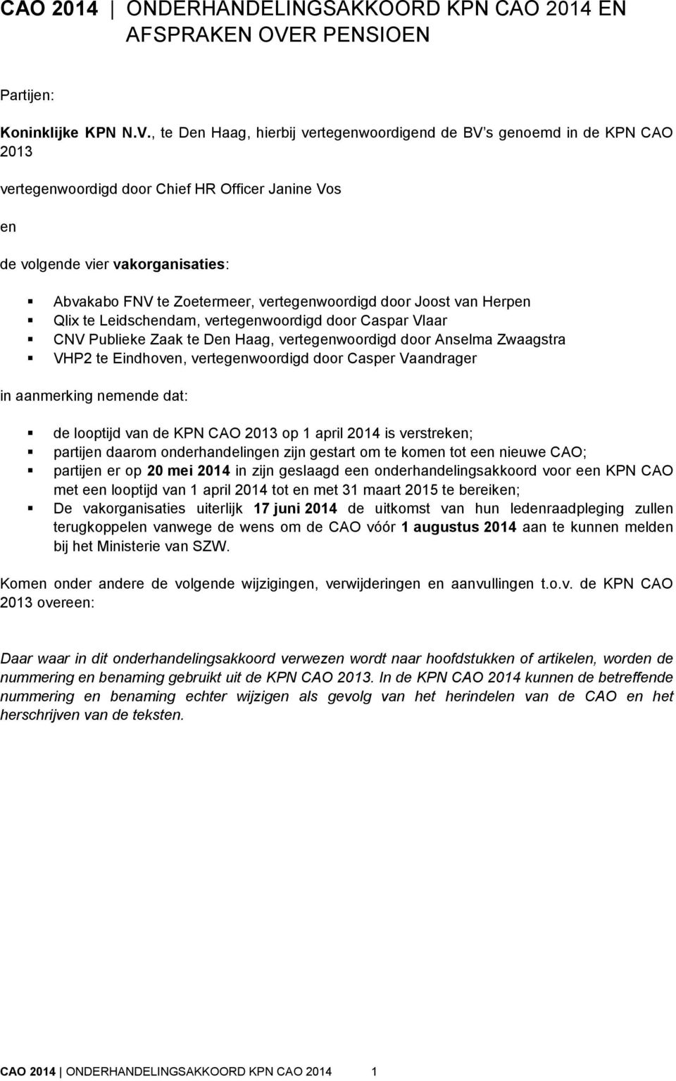 , te Den Haag, hierbij vertegenwoordigend de BV s genoemd in de KPN CAO 2013 vertegenwoordigd door Chief HR Officer Janine Vos en de volgende vier vakorganisaties: Abvakabo FNV te Zoetermeer,