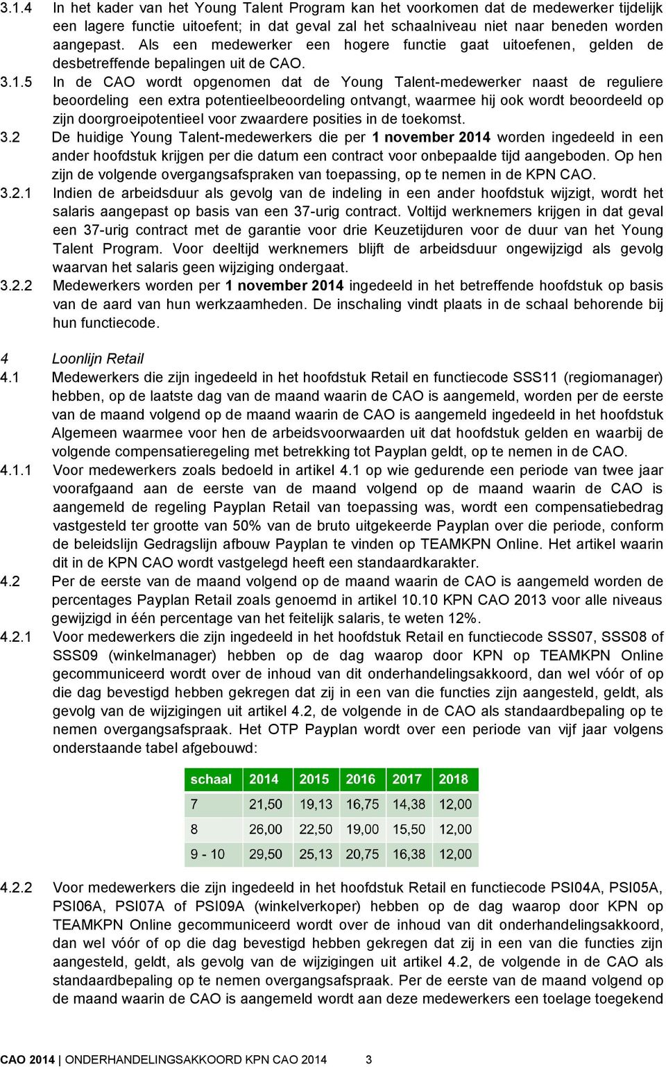 5 In de CAO wordt opgenomen dat de Young Talent-medewerker naast de reguliere beoordeling een extra potentieelbeoordeling ontvangt, waarmee hij ook wordt beoordeeld op zijn doorgroeipotentieel voor