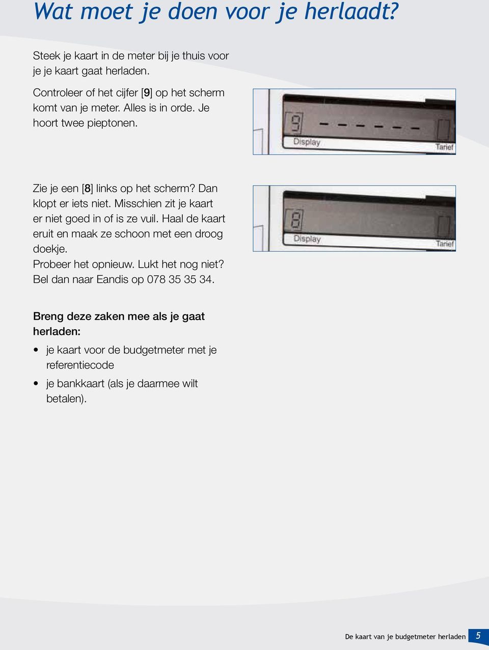 Dan klopt er iets niet. Misschien zit je kaart er niet goed in of is ze vuil. Haal de kaart eruit en maak ze schoon met een droog doekje. Probeer het opnieuw.