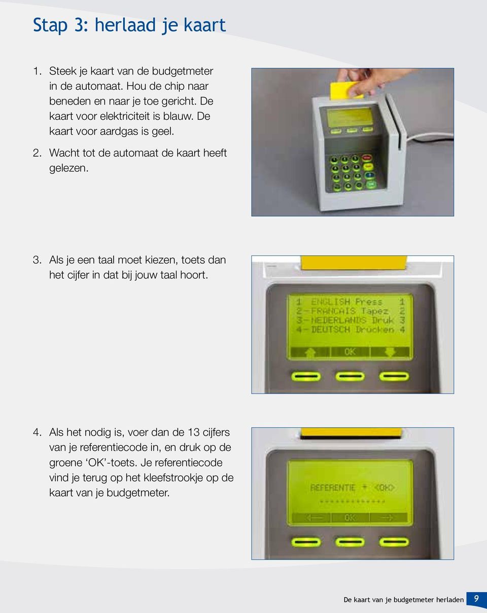 Als je een taal moet kiezen, toets dan het cijfer in dat bij jouw taal hoort. 4.