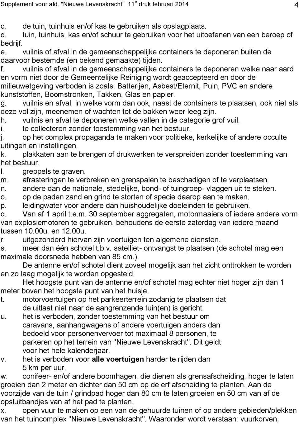 vuilnis of afval in de gemeenschappelijke containers te deponeren welke naar aard en vorm niet door de Gemeentelijke Reiniging wordt geaccepteerd en door de milieuwetgeving verboden is zoals: