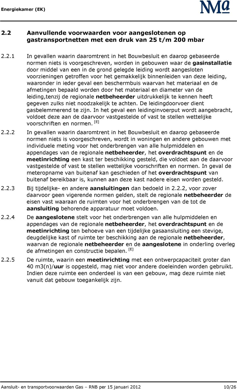 waaronder in ieder geval een beschermbuis waarvan het materiaal en de afmetingen bepaald worden door het materiaal en diameter van de leiding,tenzij de regionale netbeheerder uitdrukkelijk te kennen