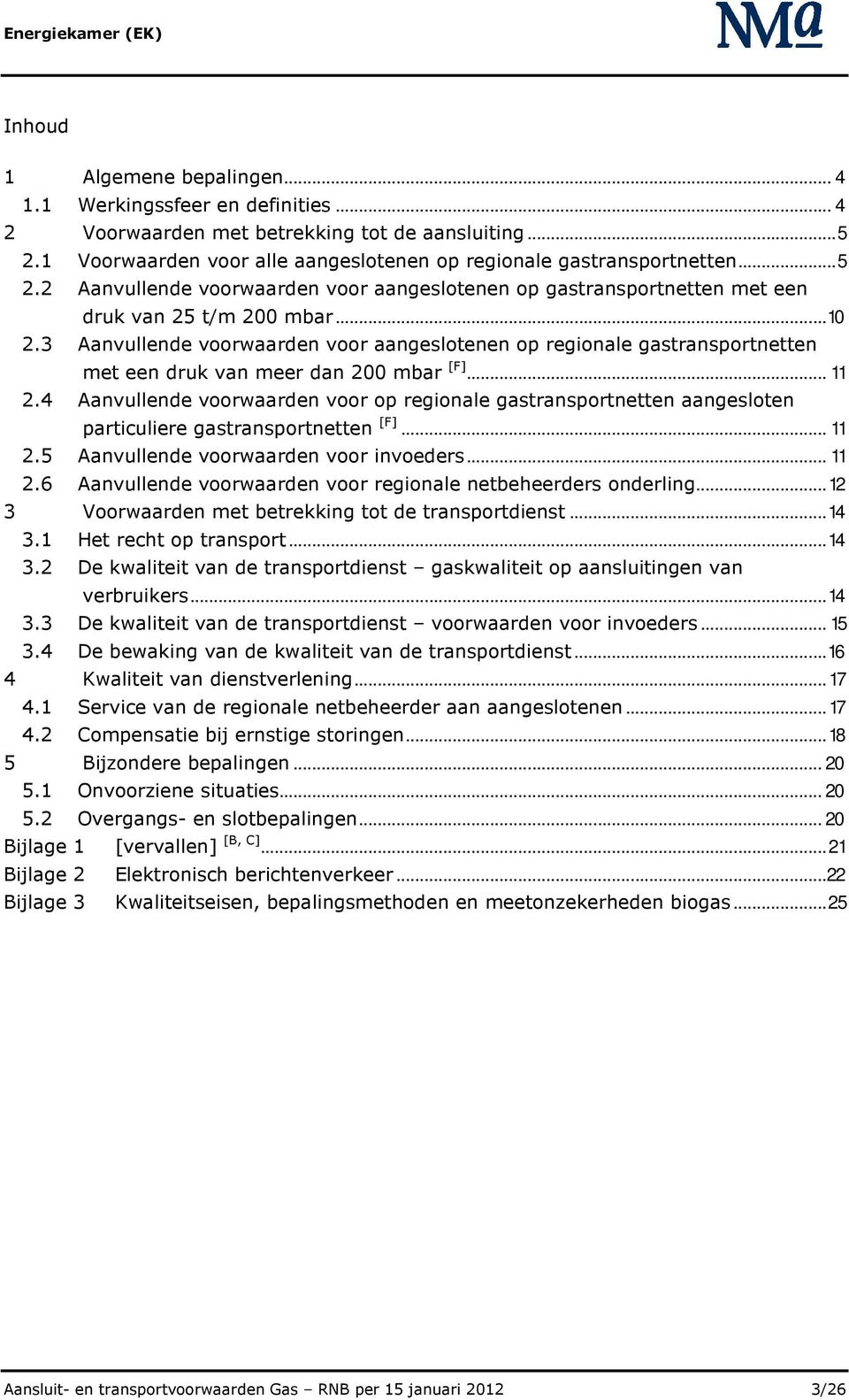 3 Aanvullende voorwaarden voor aangeslotenen op regionale gastransportnetten met een druk van meer dan 200 mbar [F]... 11 2.