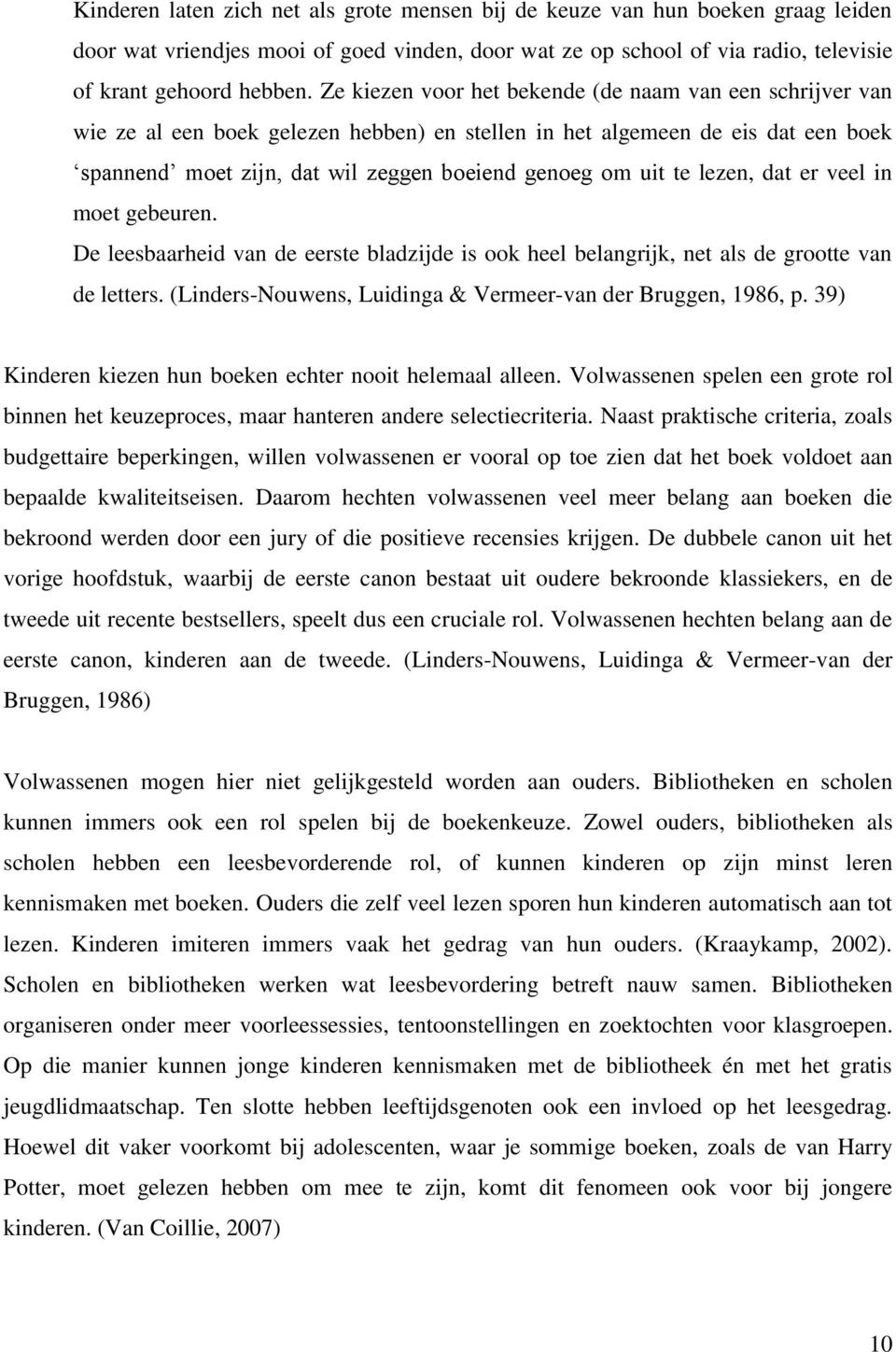 lezen, dat er veel in moet gebeuren. De leesbaarheid van de eerste bladzijde is ook heel belangrijk, net als de grootte van de letters. (Linders-Nouwens, Luidinga & Vermeer-van der Bruggen, 1986, p.