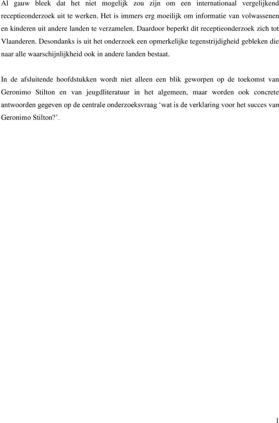 Desondanks is uit het onderzoek een opmerkelijke tegenstrijdigheid gebleken die naar alle waarschijnlijkheid ook in andere landen bestaat.