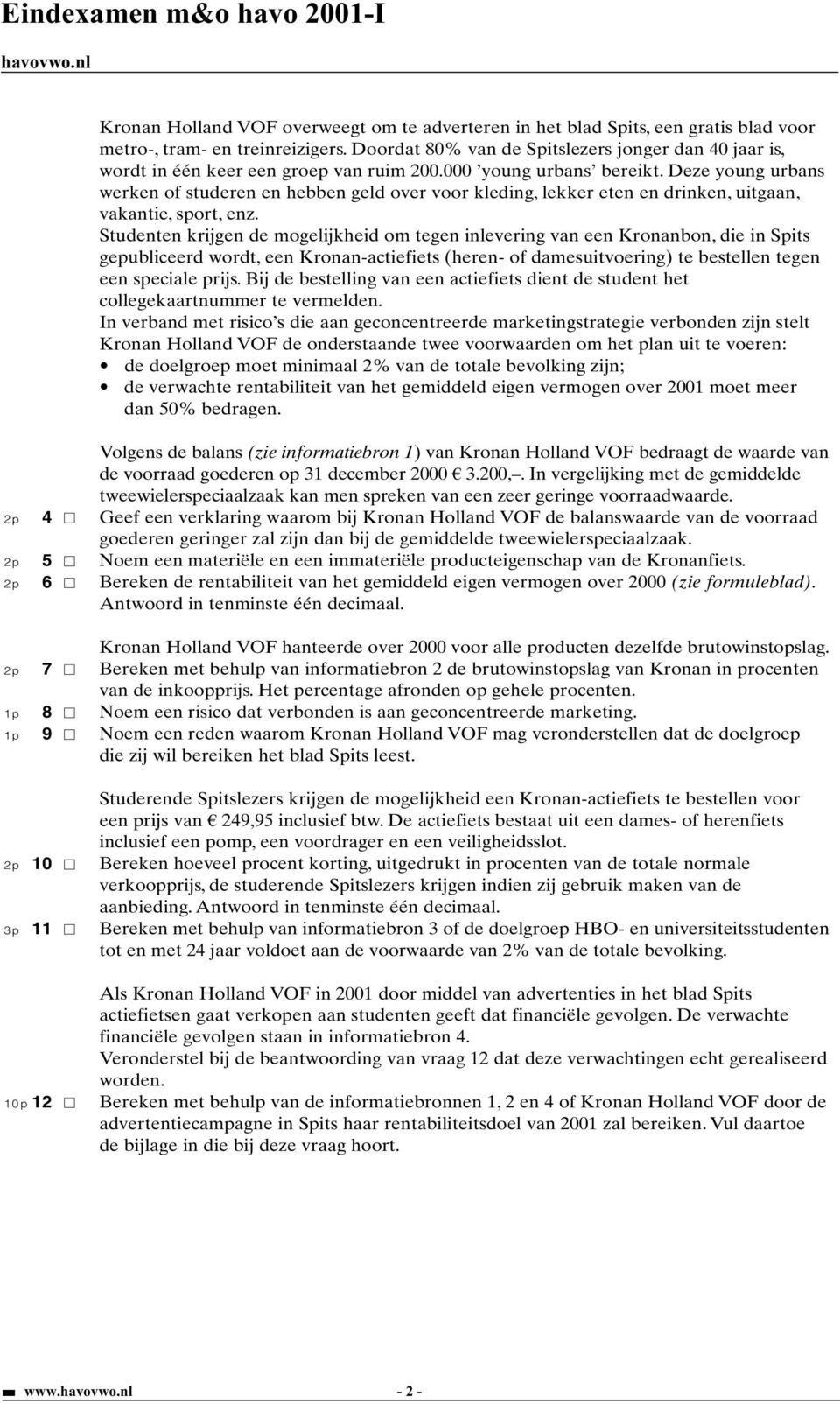 Deze young urbans werken of studeren en hebben geld over voor kleding, lekker eten en drinken, uitgaan, vakantie, sport, enz.