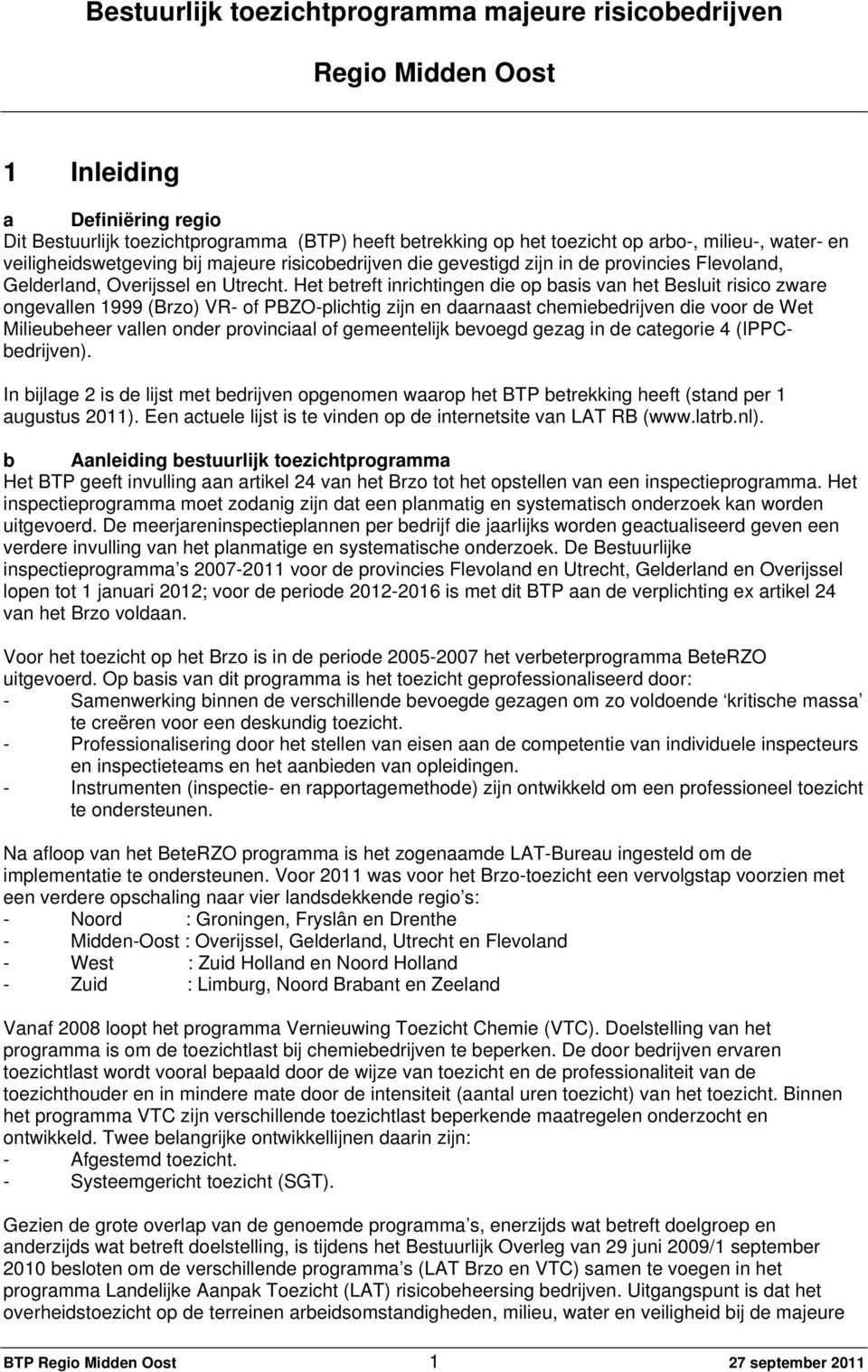 Het betreft inrichtingen die op basis van het Besluit risico zware ongevallen 1999 (Brzo) VR- of PBZO-plichtig zijn en daarnaast chemiebedrijven die voor de Wet Milieubeheer vallen onder provinciaal