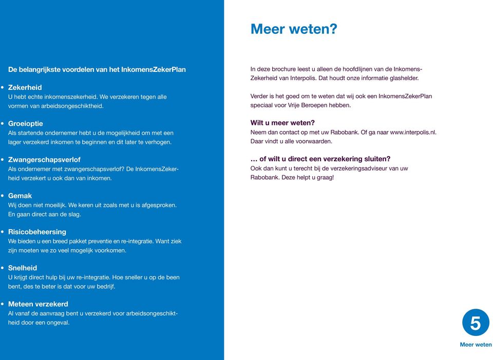 De InkomensZekerheid verzekert u ook dan van inkomen. In deze brochure leest u alleen de hoofdlijnen van de Inkomens- Zekerheid van Interpolis. Dat houdt onze informatie glashelder.