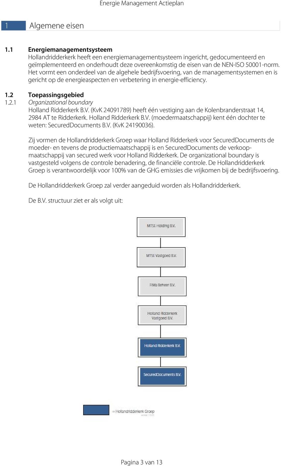 Het vormt een onderdeel van de algehele bedrijfsvoering, van de managementsystemen en is gericht op de energieaspecten en verbetering in energie-efficiency. 1.2 