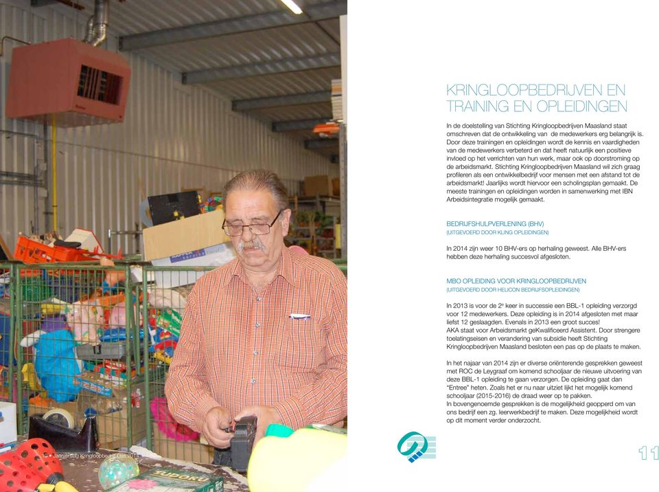 op de arbeidsmarkt. Stichting Kringloopbedrijven Maasland wil zich graag profileren als een ontwikkelbedrijf voor mensen met een afstand tot de arbeidsmarkt!