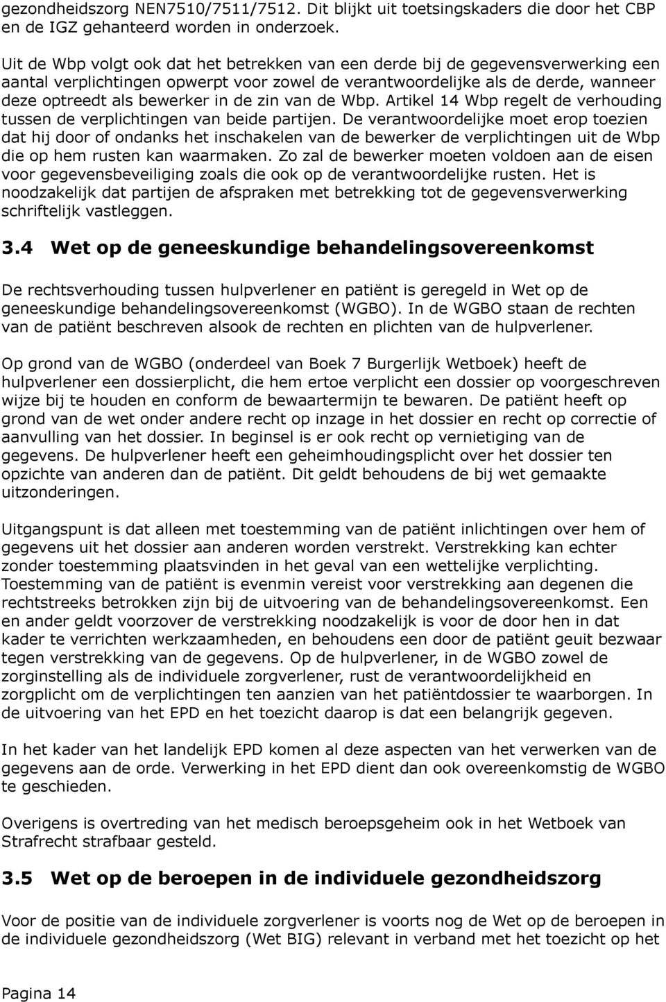 zin van de Wbp. Artikel 14 Wbp regelt de verhouding tussen de verplichtingen van beide partijen.