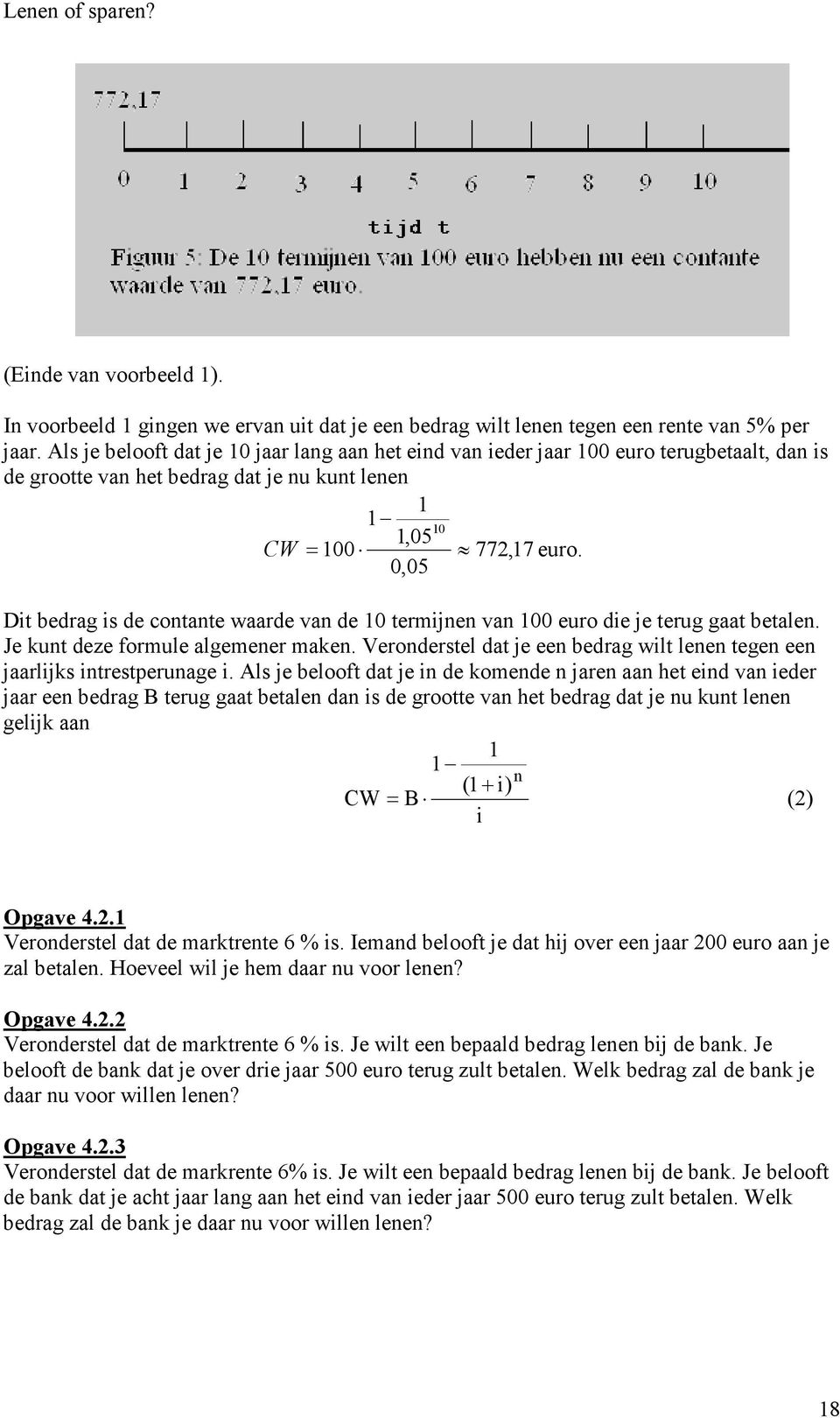 0,05 Dit bedag is de cotate waade va de 0 temije va 00 euo die je teug gaat betale. Je kut deze fomule algemee make. Veodestel dat je ee bedag wilt lee tege ee jaalijks itestpeuage i.