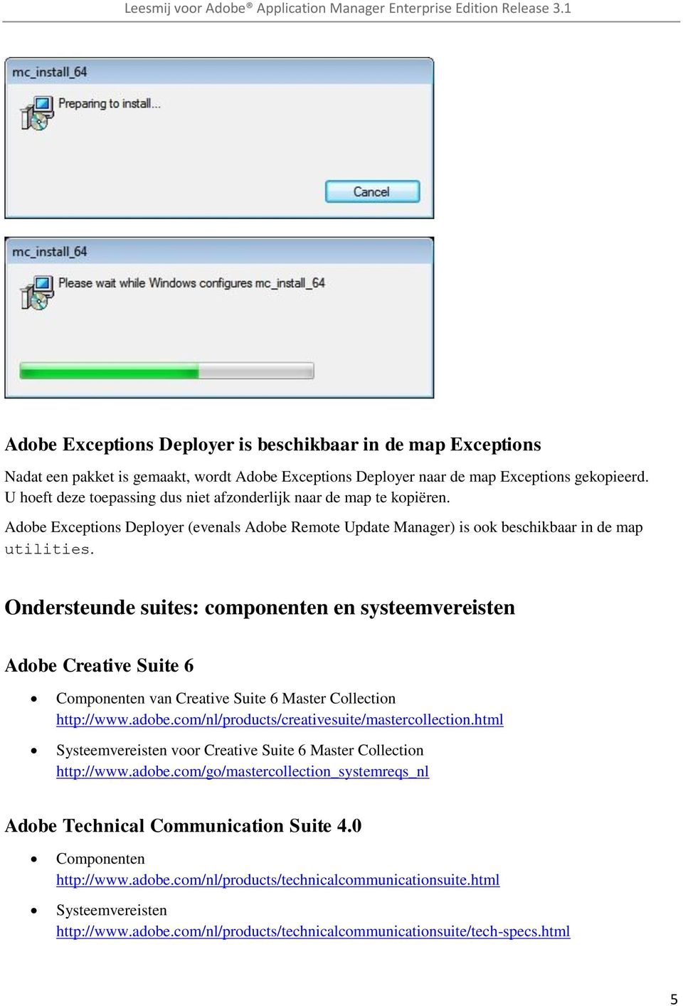 Ondersteunde suites: componenten en systeemvereisten Adobe Creative Suite 6 Componenten van Creative Suite 6 Master Collection http://www.adobe.com/nl/products/creativesuite/mastercollection.