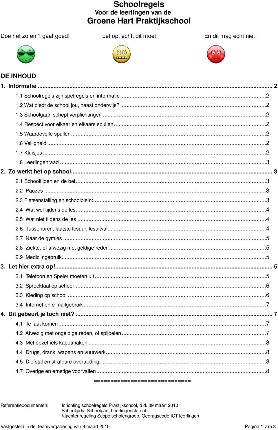 ..2 1.6 Veiligheid...2 1.7 Kluisjes...2 1.8 Leerlingenraad...3 2. Zo werkt het op school... 3 2.1 Schooltijden en de bel...3 2.2 Pauzes...3 2.3 Fietsenstalling en schoolplein:...3 2.4 Wat wel tijdens de les.