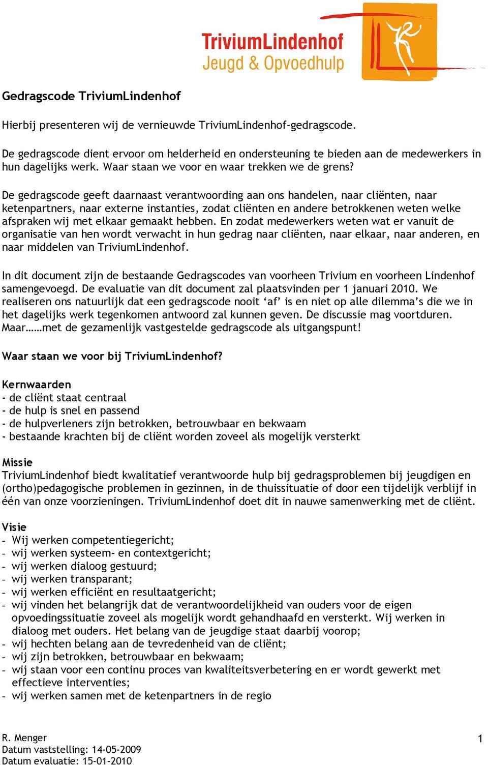 De gedragscode geeft daarnaast verantwoording aan ons handelen, naar cliënten, naar ketenpartners, naar externe instanties, zodat cliënten en andere betrokkenen weten welke afspraken wij met elkaar