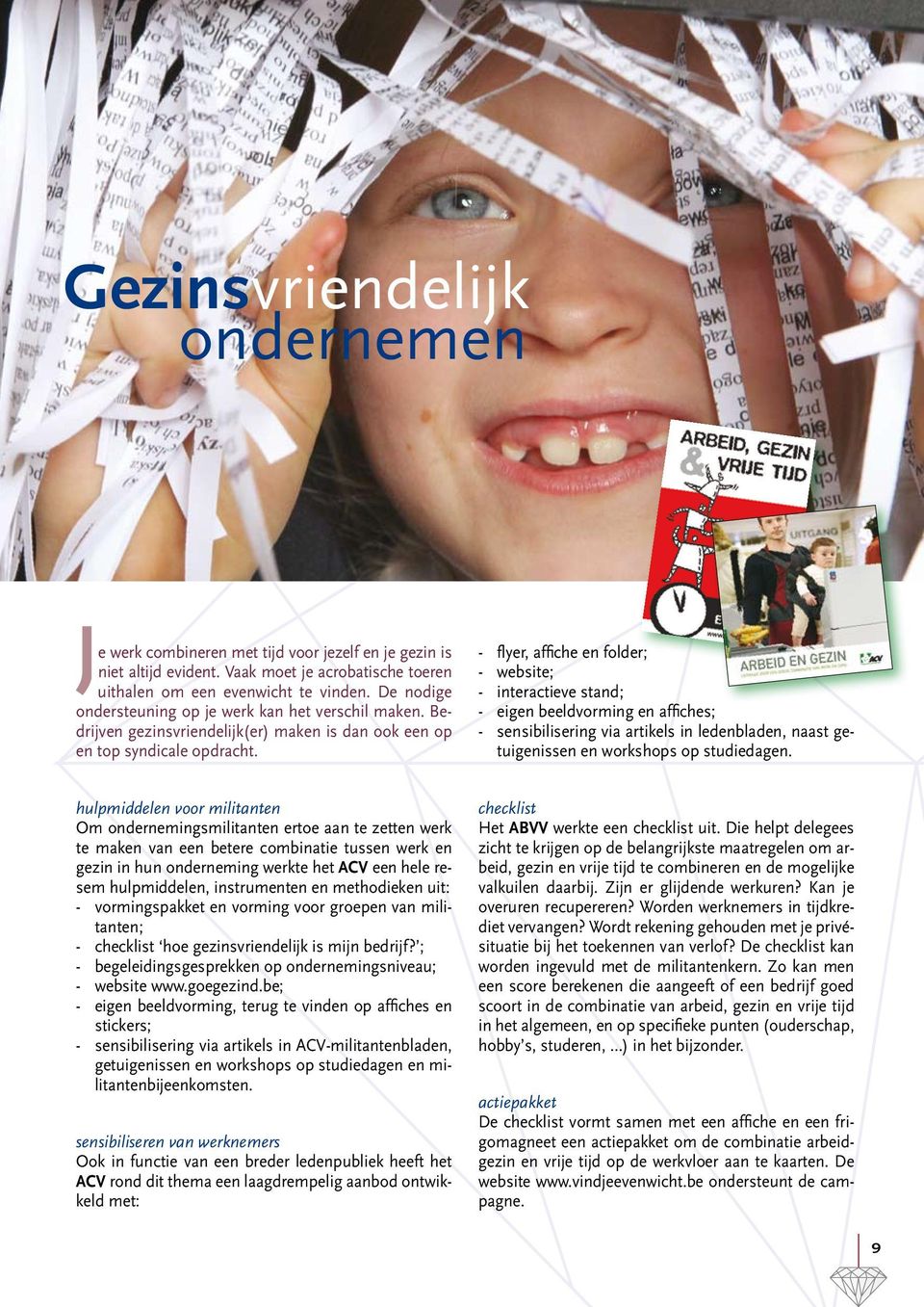 - flyer, affiche en folder; - website; - interactieve stand; - eigen beeldvorming en affiches; - sensibilisering via artikels in ledenbladen, naast getuigenissen en workshops op studiedagen.