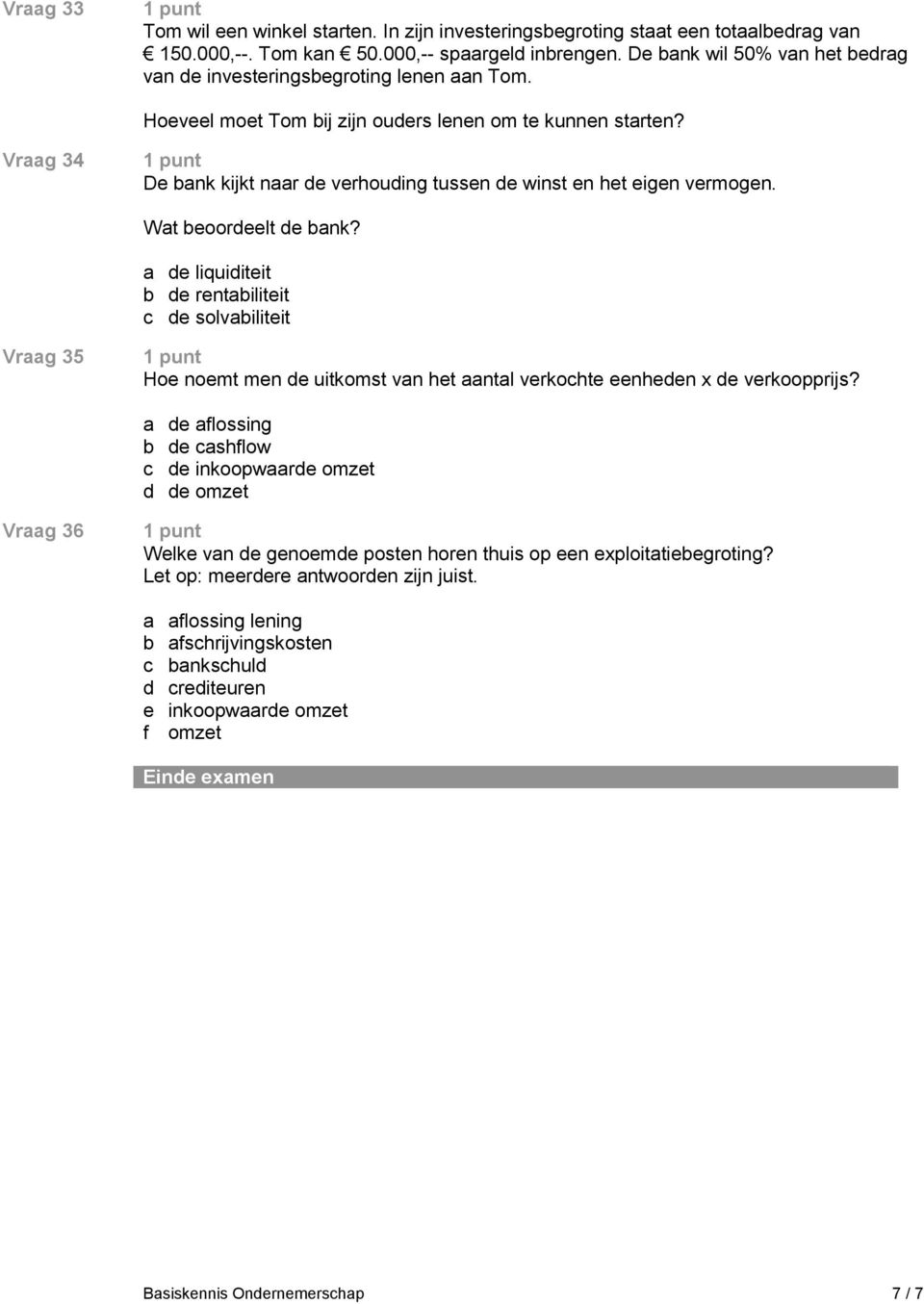 Vraag 34 De bank kijkt naar de verhouding tussen de winst en het eigen vermogen. Wat beoordeelt de bank?