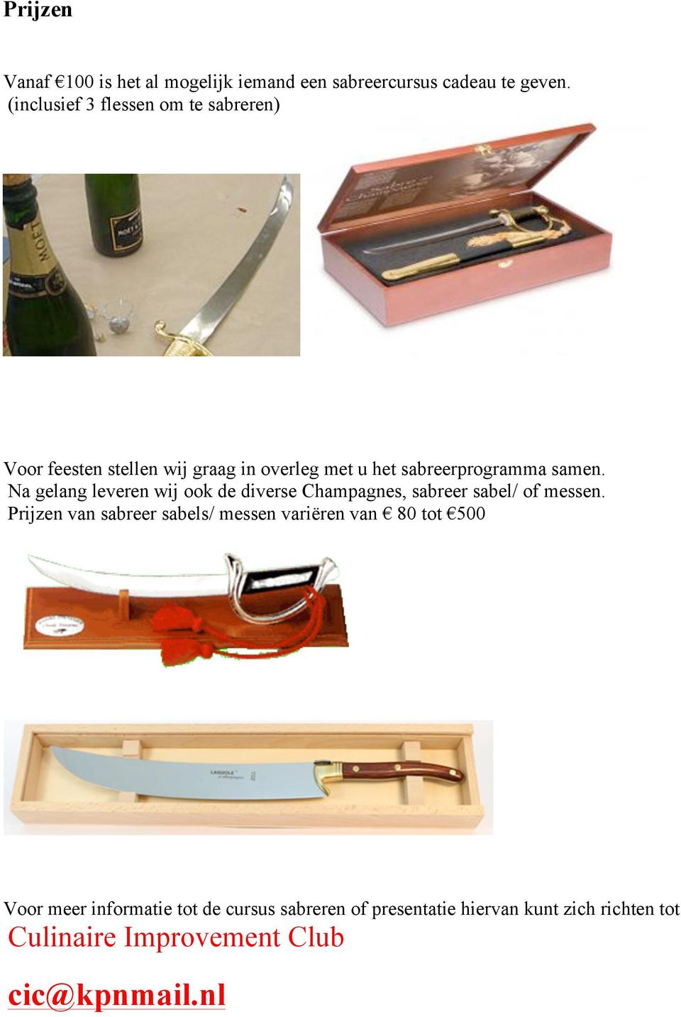 Na gelang leveren wij ook de diverse Champagnes, sabreer sabel/ of messen.
