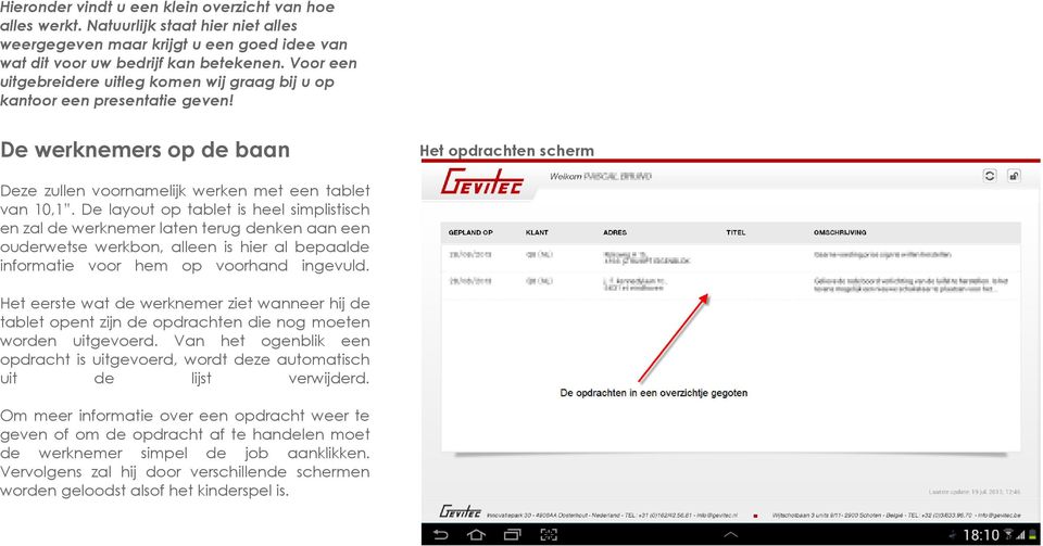 De layout op tablet is heel simplistisch en zal de werknemer laten terug denken aan een ouderwetse werkbon, alleen is hier al bepaalde informatie voor hem op voorhand ingevuld.