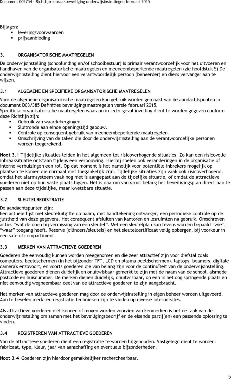 meeneembeperkende maatregelen (zie hoofdstuk 5) De onderwijsinstelling dient hiervoor een verantwoordelijk persoon (beheerder) en diens vervanger aan te wijzen. 3.