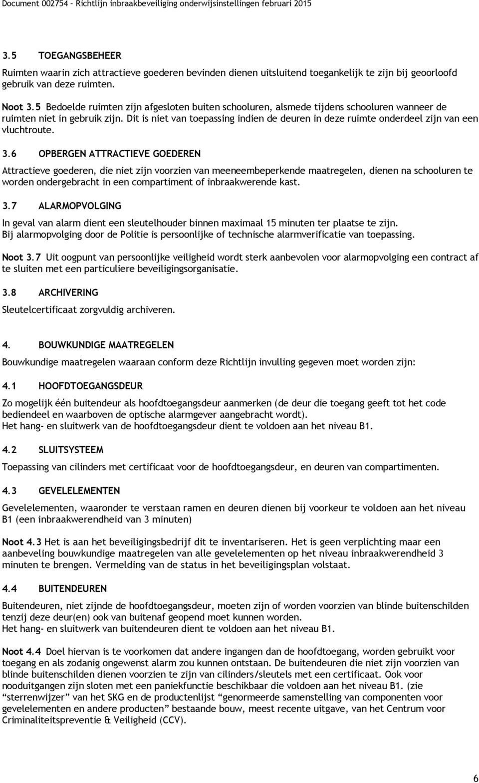 Dit is niet van toepassing indien de deuren in deze ruimte onderdeel zijn van een vluchtroute. 3.