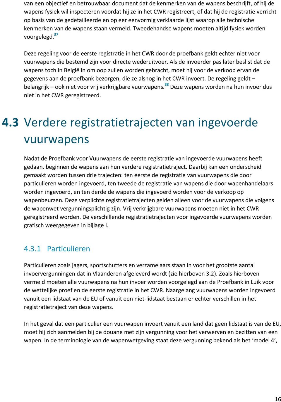 37 Deze regeling voor de eerste registratie in het CWR door de proefbank geldt echter niet voor vuurwapens die bestemd zijn voor directe wederuitvoer.