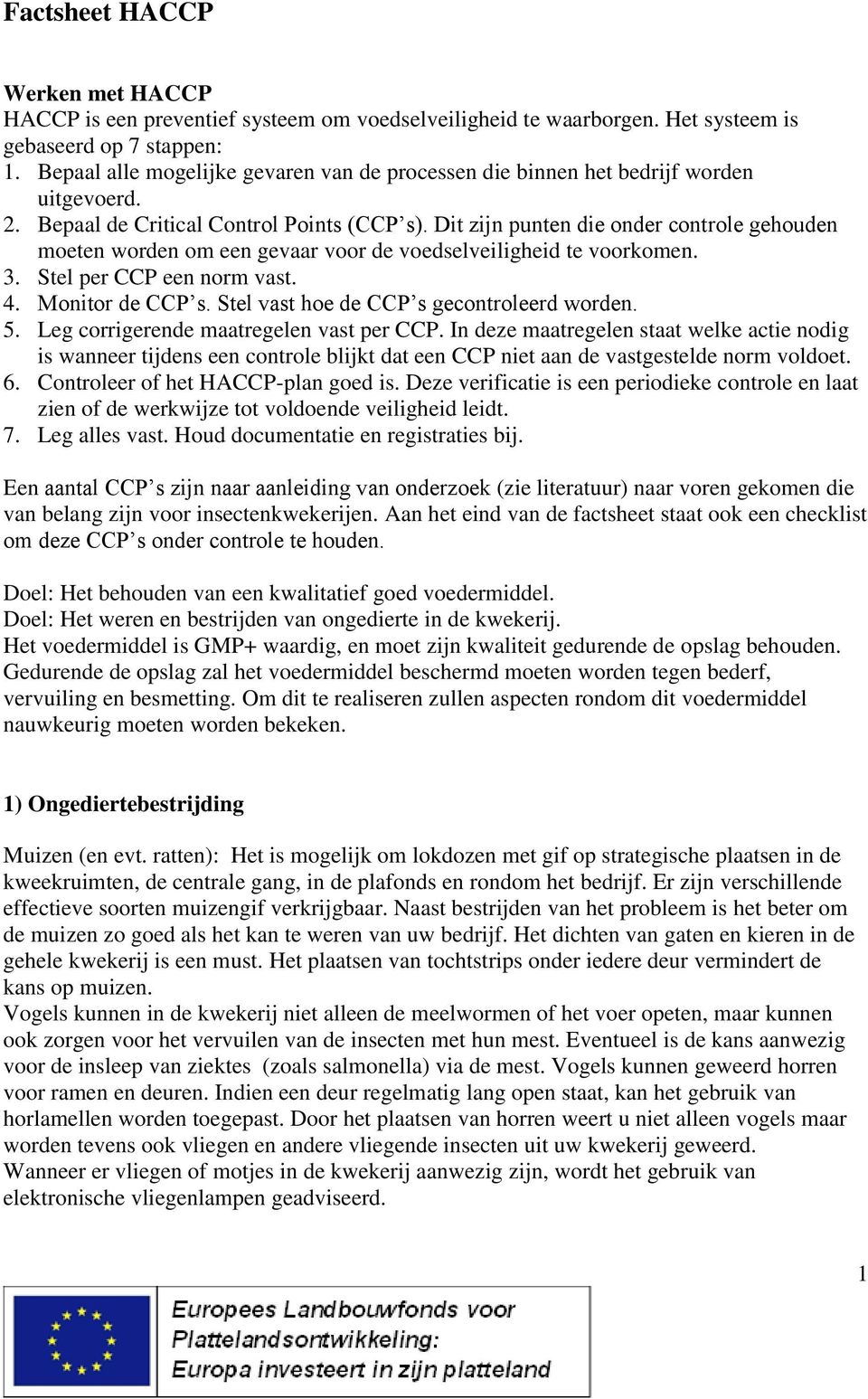 Dit zijn punten die onder controle gehouden moeten worden om een gevaar voor de voedselveiligheid te voorkomen. 3. Stel per CCP een norm vast. 4. Monitor de CCP s.