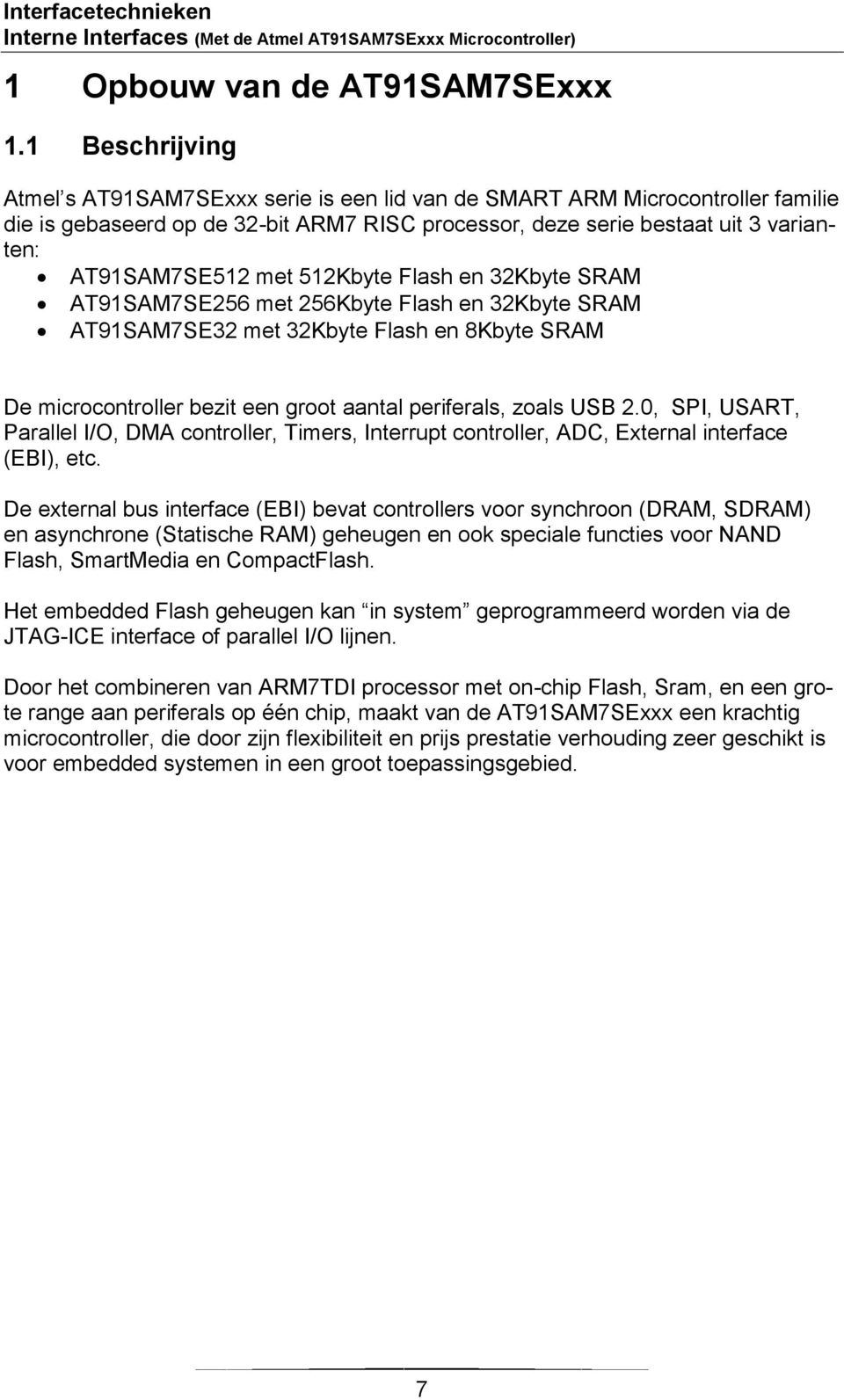 512Kbyte Flash en 32Kbyte SRAM AT91SAM7SE256 met 256Kbyte Flash en 32Kbyte SRAM AT91SAM7SE32 met 32Kbyte Flash en 8Kbyte SRAM De microcontroller bezit een groot aantal periferals, zoals USB 2.