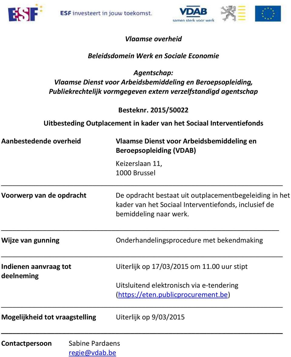 2015/50022 Uitbesteding Outplacement in kader van het Sociaal Interventiefonds Vlaamse Dienst voor Arbeidsbemiddeling en Beroepsopleiding (VDAB) Keizerslaan 11, 1000 Brussel Voorwerp van de opdracht