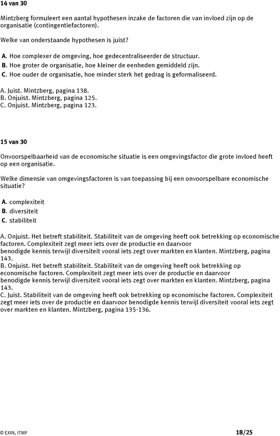 Hoe ouder de organisatie, hoe minder sterk het gedrag is geformaliseerd. A. Juist. Mintzberg, pagina 138. B. Onjuist. Mintzberg, pagina 125. C. Onjuist. Mintzberg, pagina 123.