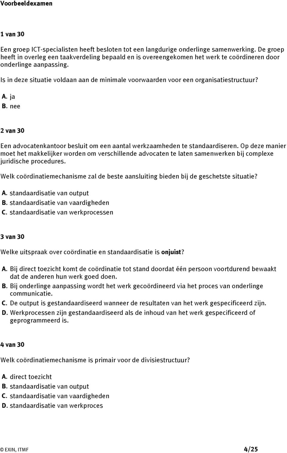 Is in deze situatie voldaan aan de minimale voorwaarden voor een organisatiestructuur? A. ja B. nee 2 van 30 Een advocatenkantoor besluit om een aantal werkzaamheden te standaardiseren.