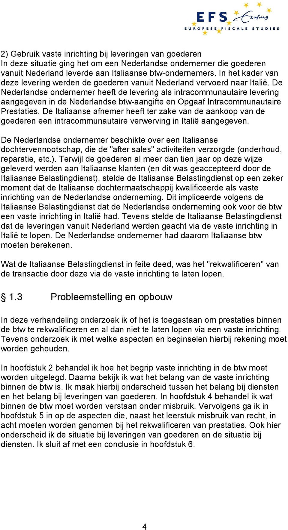 De Nederlandse ondernemer heeft de levering als intracommunautaire levering aangegeven in de Nederlandse btw-aangifte en Opgaaf Intracommunautaire Prestaties.