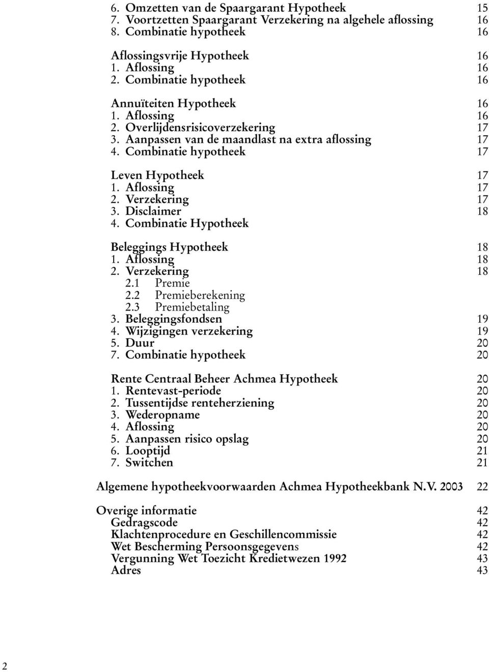 Aflossing 17 2. Verzekering 17 3. Disclaimer 18 4. Combinatie Hypotheek Beleggings Hypotheek 18 1. Aflossing 18 2. Verzekering 18 2.1 Premie 2.2 Premieberekening 2.3 Premiebetaling 3.