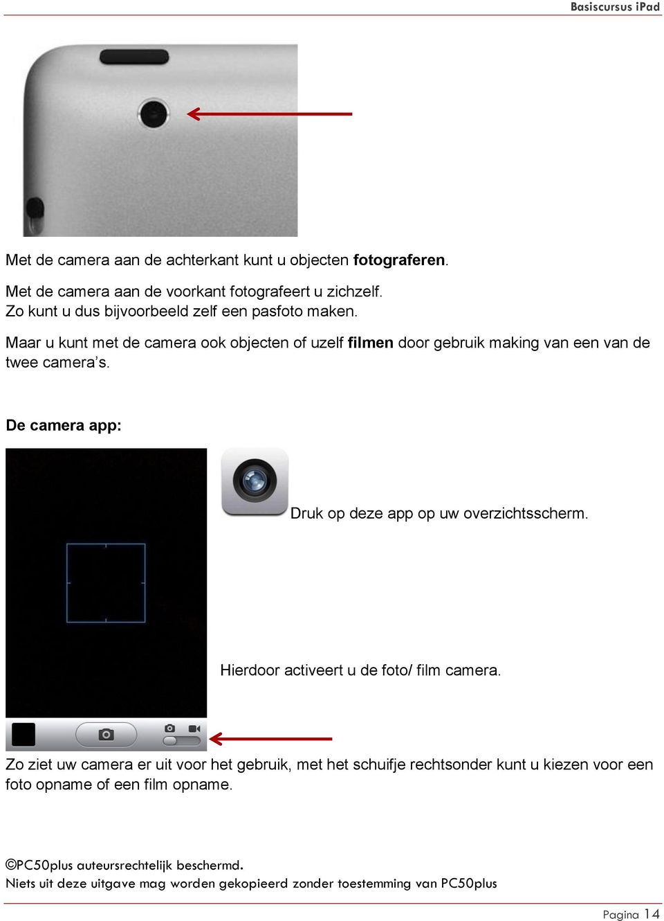 Maar u kunt met de camera ook objecten of uzelf filmen door gebruik making van een van de twee camera s.